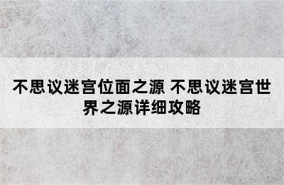 不思议迷宫位面之源 不思议迷宫世界之源详细攻略